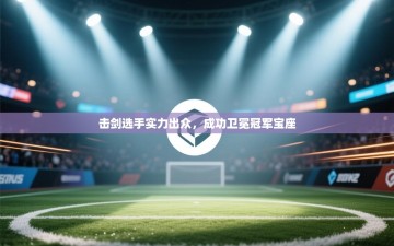 击剑选手实力出众，成功卫冕冠军宝座