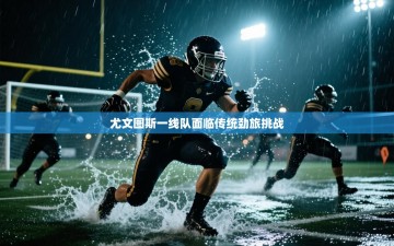 尤文图斯一线队面临传统劲旅挑战